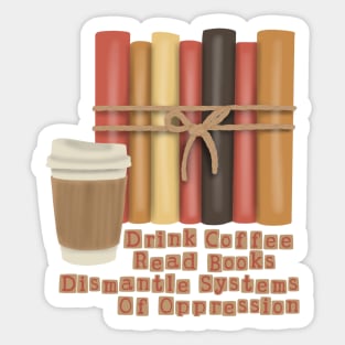 Coffee, Books and Dismantle Systems Of Oppression Sticker